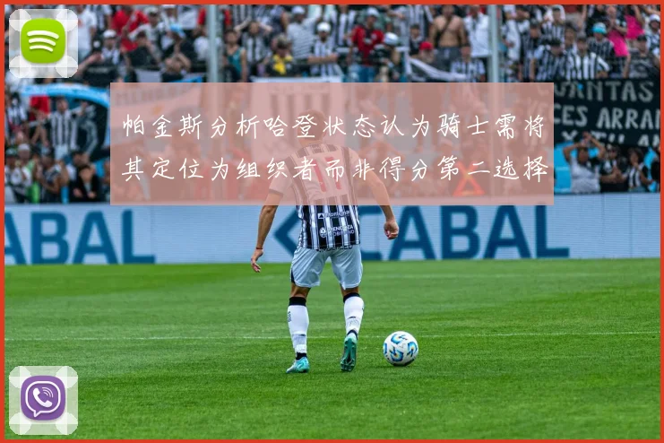 帕金斯分析哈登状态认为骑士需将其定位为组织者而非得分第二选择